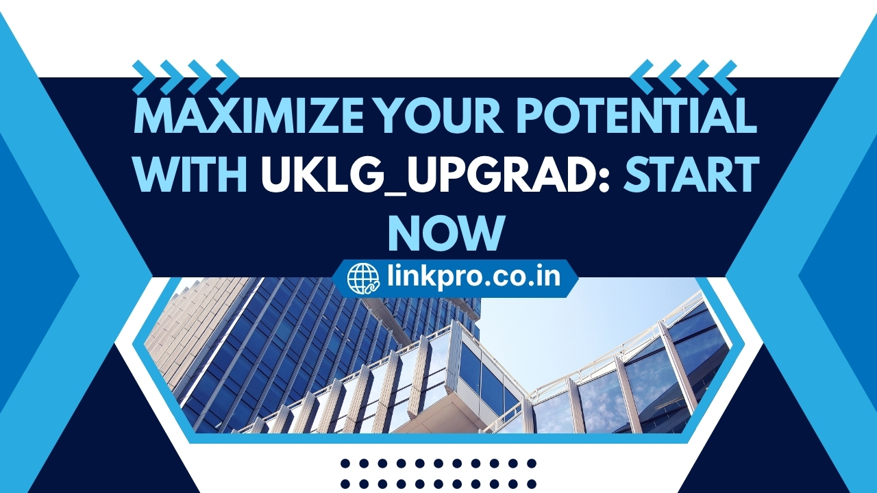 Maximize Your Potential with UKLG_Upgrad: Start Now