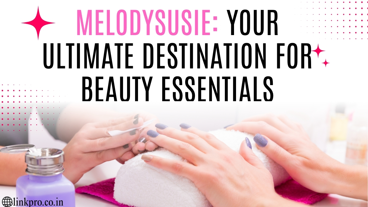 MelodySusie: Your Ultimate Destination for Beauty Essentials