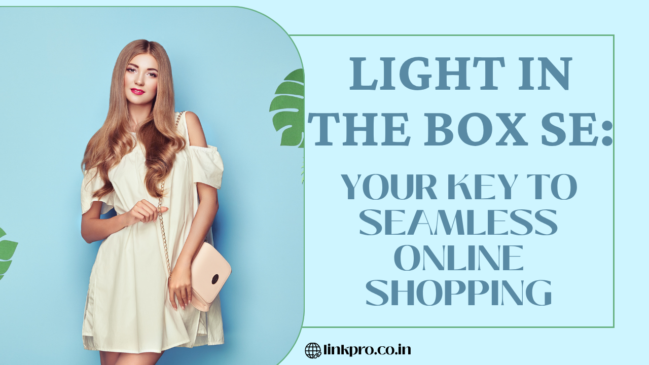 Light in the Box SE: Your Key to Seamless Online Shopping