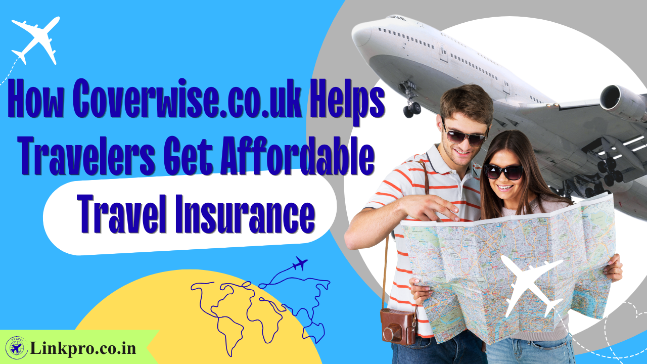 How Coverwise.co.uk Helps Travelers Get Affordable Travel Insurance