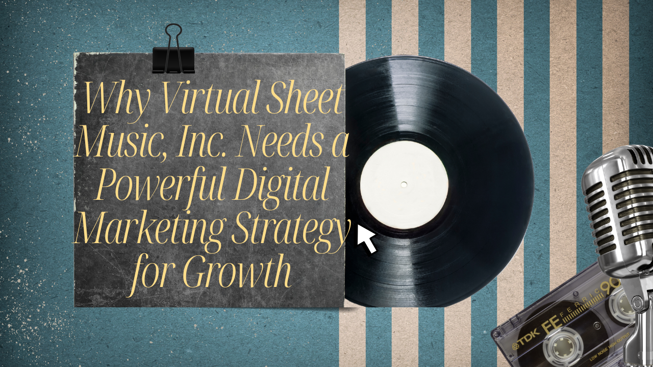 Why Virtual Sheet Music, Inc. Needs a Powerful Digital Marketing Strategy for Growth