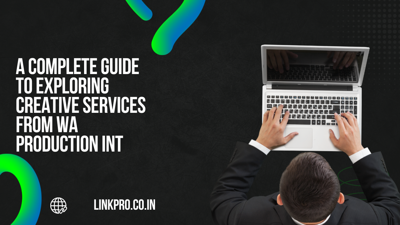 A Complete Guide to Exploring Creative Services From WA Production INT