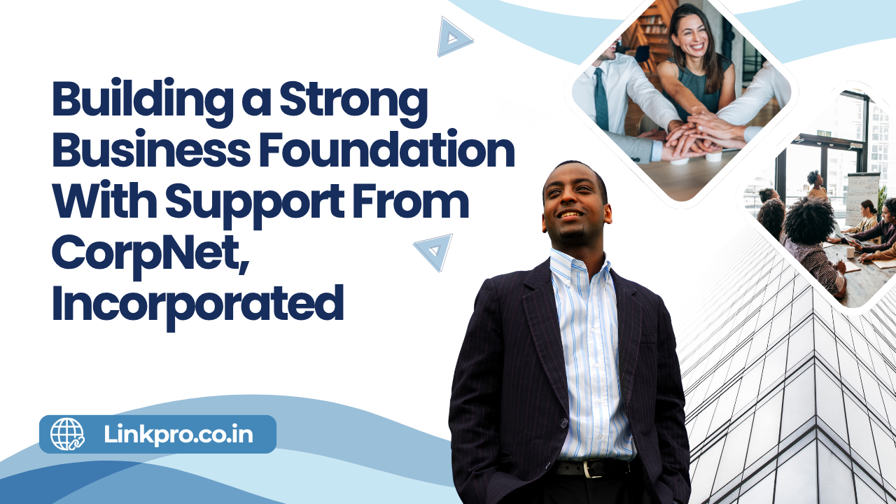 Building a Strong Business Foundation With Support From CorpNet, Incorporated