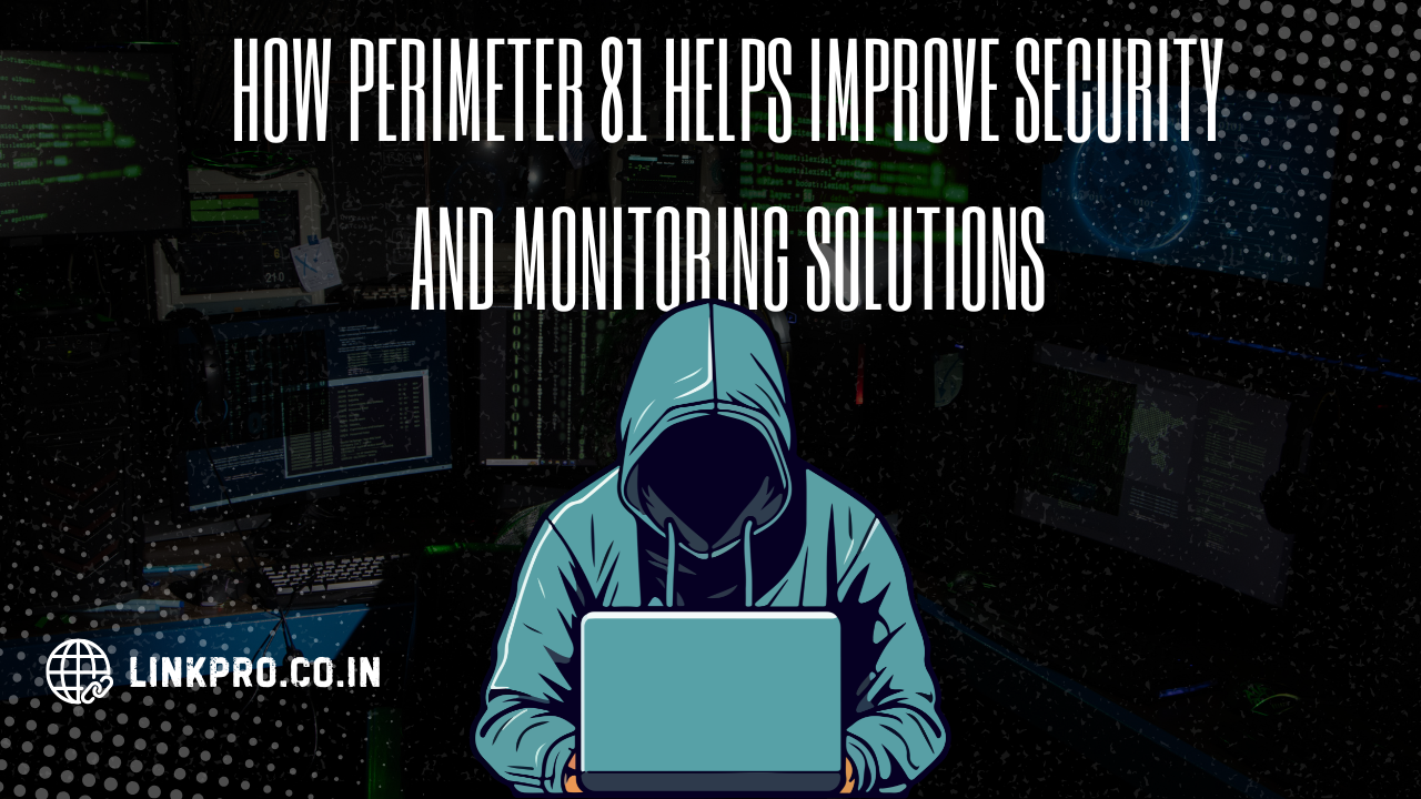 How Perimeter 81 Helps Improve Security and Monitoring Solutions