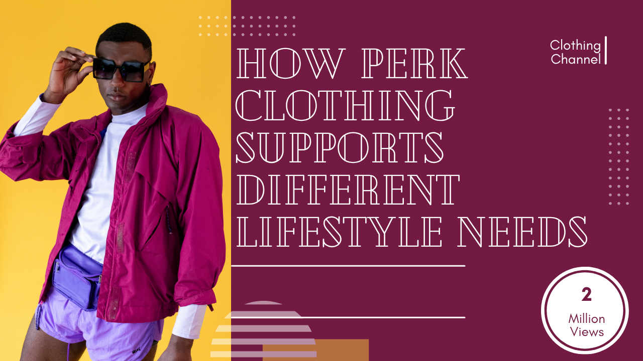 How Perk Clothing Combines Fashion, Comfort, and Everyday Lifestyle Needs