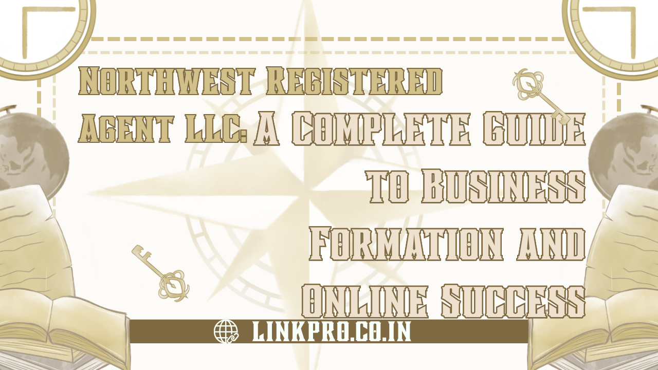 Northwest Registered Agent LLC A Complete Guide to Business Formation and Online Success