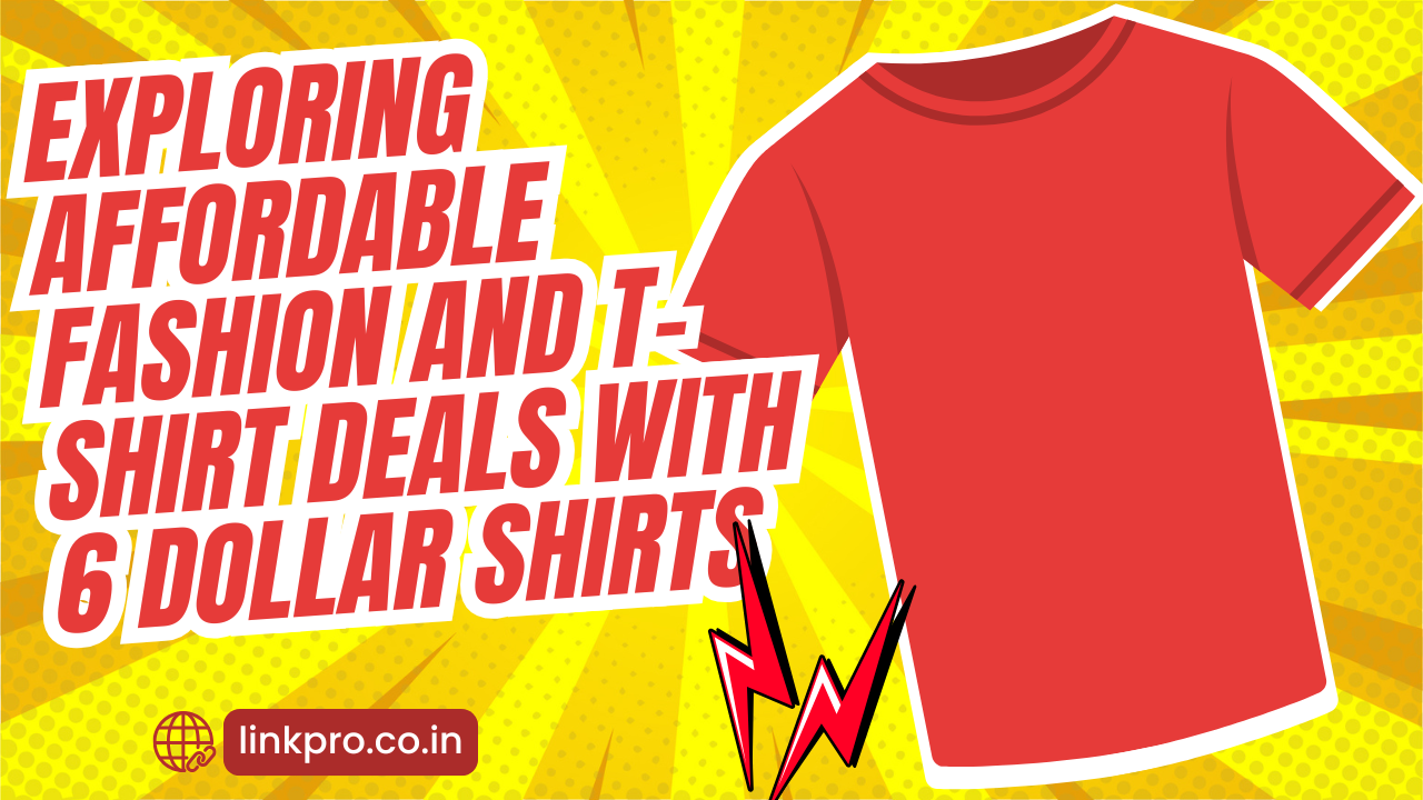 Exploring Affordable Fashion and T-Shirt Deals With 6 Dollar Shirts
