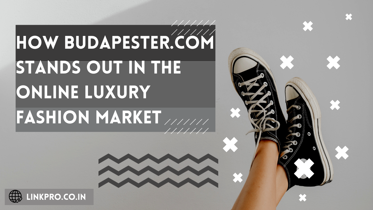 How Budapester.com Stands Out in the Online Luxury Fashion Market