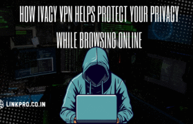 How Ivacy VPN Helps Protect Your Privacy While Browsing Online