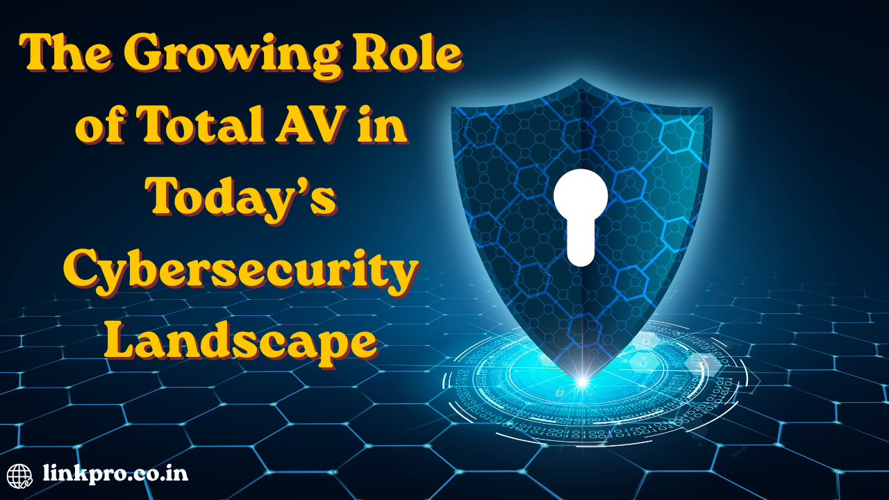 The Growing Role of Total AV in Today’s Cybersecurity Landscape