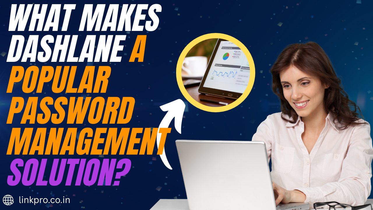 What Makes Dashlane a Popular Password Management Solution
